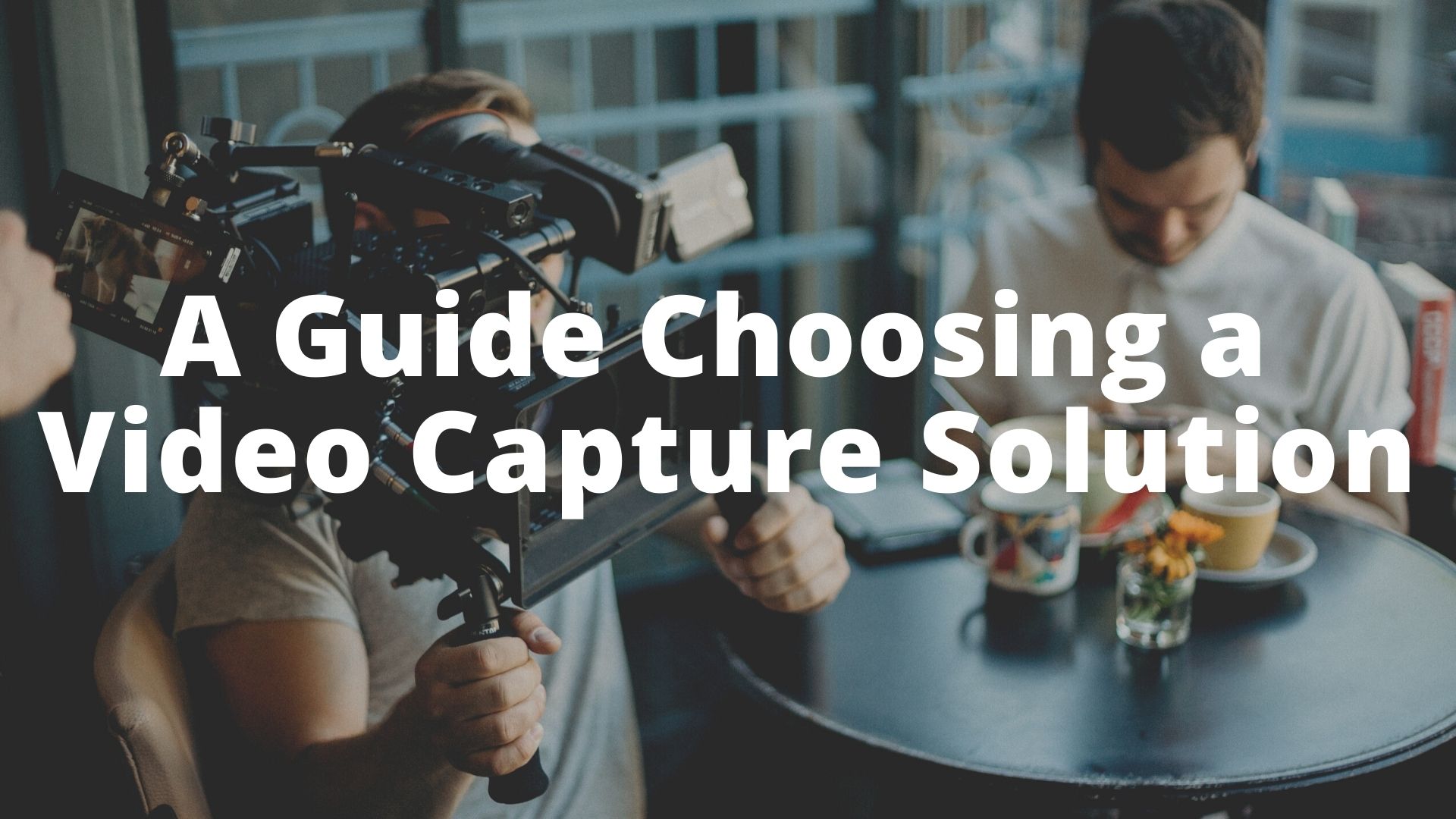 Read more about the article Choosing a video capture solution to meet your production goals