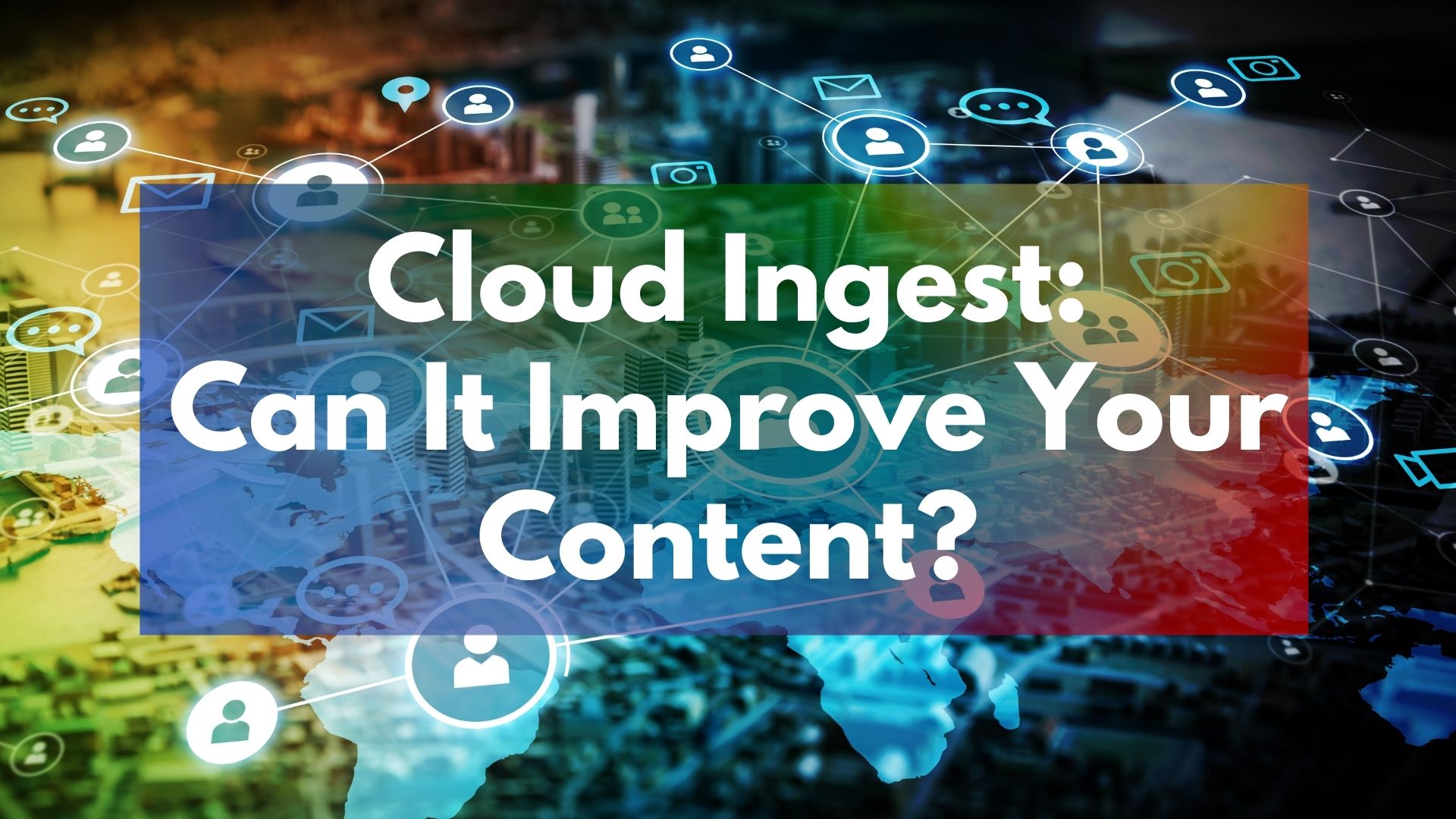 Lesen Sie mehr über den Artikel Cloud Ingest: Kann sie Ihre Inhalte verbessern?