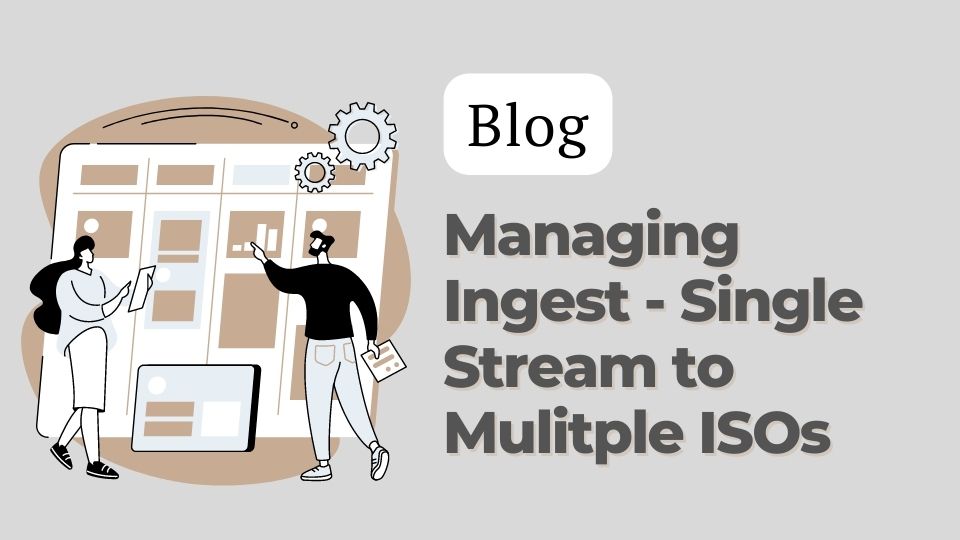 Read more about the article How to manage ingest – from single stream to multiple ISO