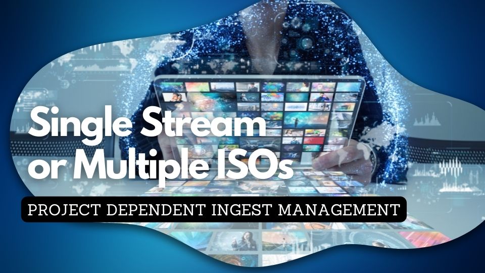 You are currently viewing How to manage ingest – from single stream to multiple ISO